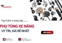Phụ tùng xe nâng mua ở đâu tốt? Tìm hiểu ngay