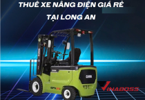 Kinh nghiệm chọn đơn vị thuê xe nâng điện giá rẻ tại Long An