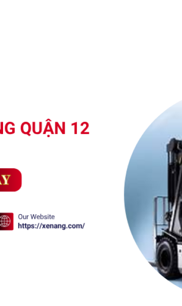 Báo giá dịch vụ cho thuê xe nâng tại Quận 12 trọn gói giá rẻ ưu đãi nhất