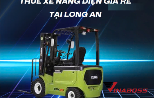 Kinh nghiệm chọn đơn vị thuê xe nâng điện giá rẻ tại Long An