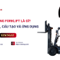Xe nâng Forklift là gì? Tất tần tật thông tin cần biế