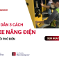 Hướng dẫn 3 cách sửa xe nâng điện chi tiết, lỗi phổ biến  Hướng dẫn 3 cách sửa xe nâng điện chi tiết, lỗi phổ biến