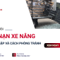 11+ rủi ro tai nạn xe nâng nguy hiểm nhất cần cảnh giác