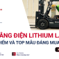 Tổng quan về xe nâng điện Lithium và kinh nghiệm lựa chọn